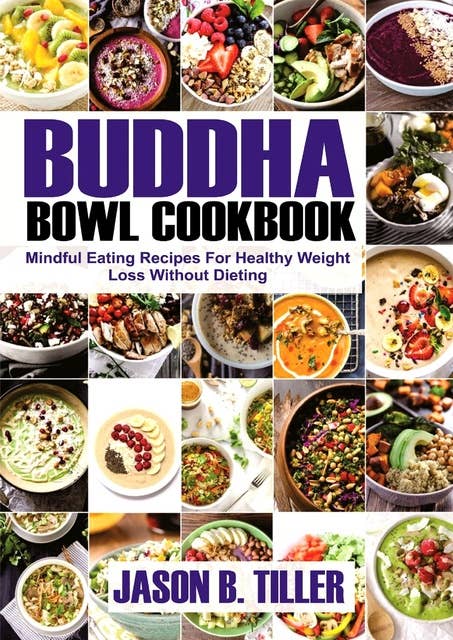 Buddha Bowl Cookbook: Mindful Eating Recipes For Healthy Weight Loss Without Dieting