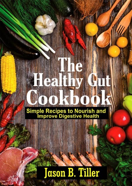 The Healthy Gut Cookbook: Simple Recipes To Nourish and Improve Digestive Health