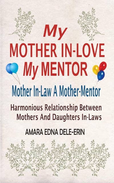 My Mother In-Love My Mentor: Mother In-Law A Mother-Mentor (Harmonious Relationship Between Mothers And Daughters In-Laws)