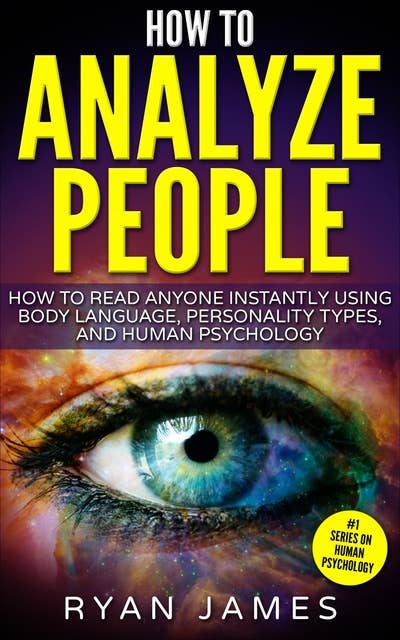 How to Analyze People: How to Read Anyone Instantly Using Body Language, Personality Types and Human Psychology