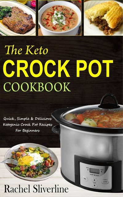 The Keto Crock Pot Cookbook: Quick, Simple & Delicious Ketogenic Crock Pot Recipes For Beginners