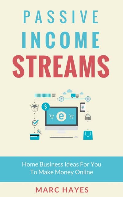 Passive Income Streams: Home Business Ideas for You to Make Money Online