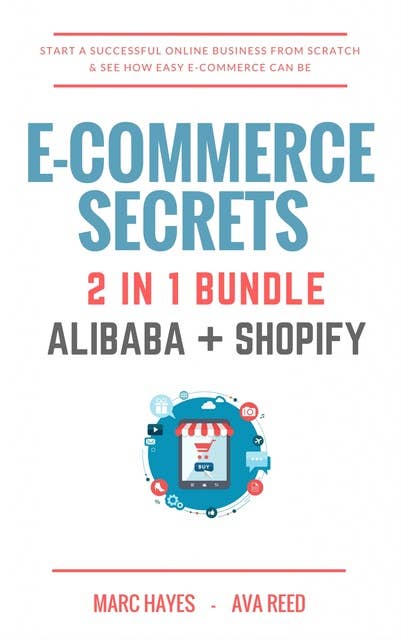 E-Commerce Secrets 2 in 1 Bundle: Start A Successful Online Business From Scratch & See How Easy E-Commerce Can Be (Alibaba + Shopify)