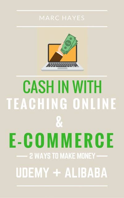 2 Ways To Make Money: Cash in With Teaching Online & E-Commerce (Udemy + Alibaba): ash In With Teaching Online & E-cCommerce (Udemy + Alibaba)