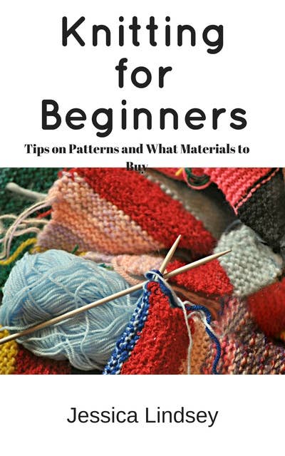 Knitting for Beginners: Tips on Patterns and What Materials to Buy