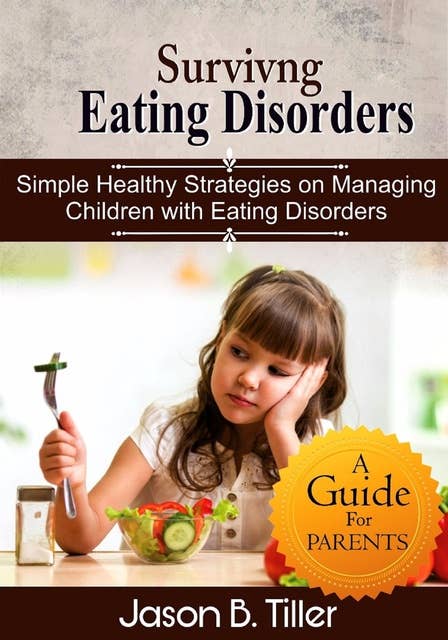 Surviving Eating Disorders: Simple Healthy Strategies on Managing Children with Eating Disorders