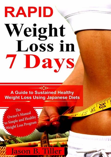Rapid Weight Loss in 7 Days: A Guide to Sustained Healthy Weight Loss Using Japanese Diets