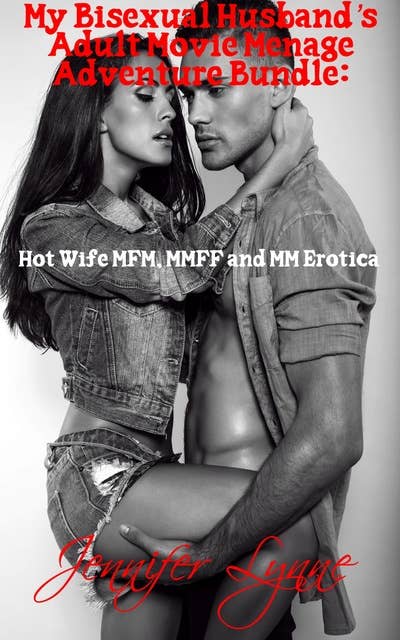 My Bisexual Husband's Adult Movie Ménage Bundle: Hot Wife MFM, MMFF with MM Erotica