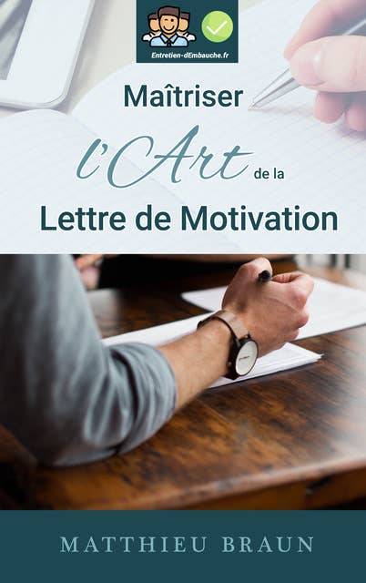 Maîtriser l'Art de la Lettre de Motivation: ...et décrocher plus d'entretiens d'embauche