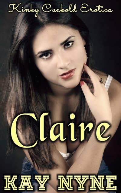 Claire: Kinky Cuckold Erotica