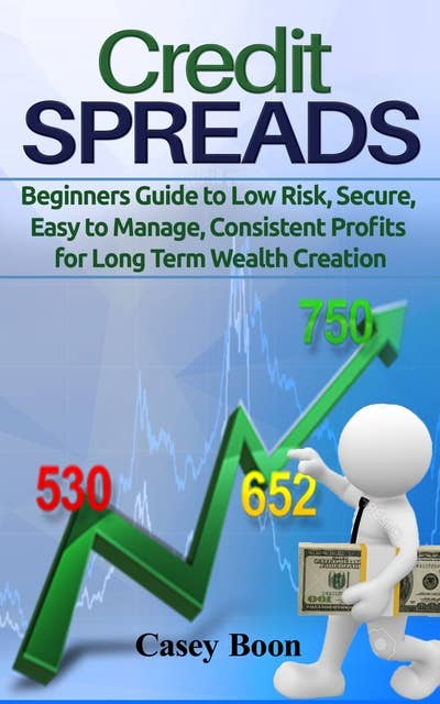 Credit Spreads: Beginners Guide to Low Risk, Secure, Easy to Manage, Consistent Profits for Long Term Wealth Creation