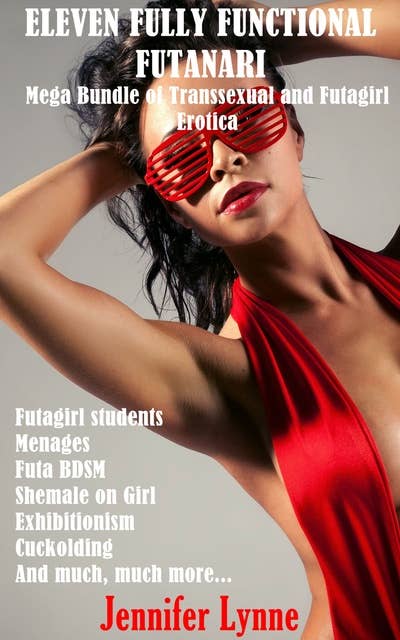 Eleven Fully Functional Futanari: Mega Bundle of Transsexual and Futagirl Erotica