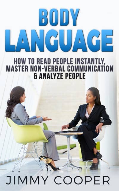 Body Language: How to Read People Instantly, Master Non-Verbal Communication & Analyze People