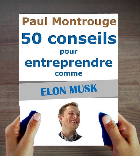Elon Musk : 50 conseils pour entreprendre et réussir
