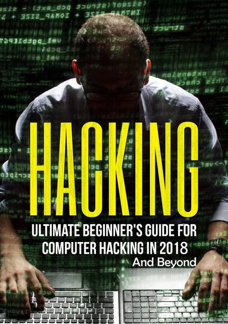 Hacking: Ultimate Beginner's Guide for Computer Hacking in 2018