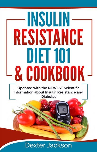 Insulin Resistance Diet 101 & Cookbook: Beginner's Guide with Recipes and Updated with the Newest Scientific Information About Insulin Resistance and Diabetes