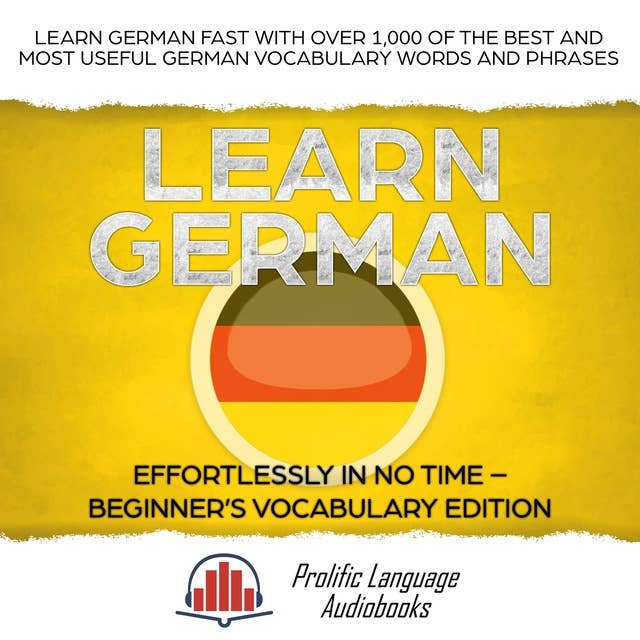 Learn German Effortlessly in No Time – Beginner’s Vocabulary and German Phrases Edition: Learn German FAST with Over 1,000 of the Best and Most Useful German Vocabulary Words and Phrases