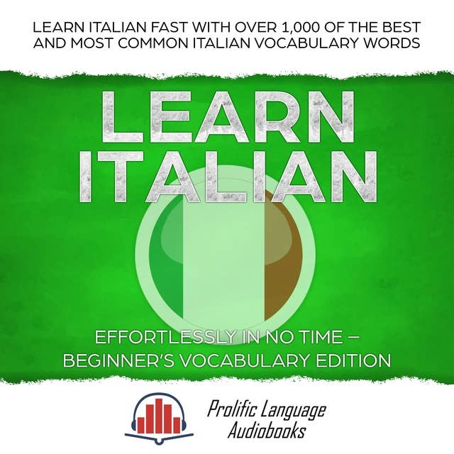 Learn Italian Effortlessly in No Time – Beginner’s Vocabulary Edition: Learn Italian FAST with Over 1,000 of the Best and Most Common Italian Vocabulary Words