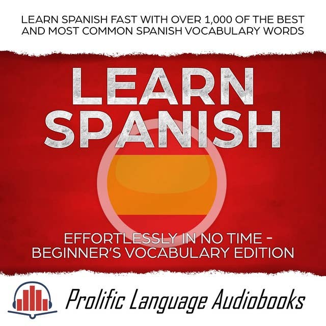 Learn Spanish Effortlessly in No Time – Beginner’s Vocabulary Edition: Learn Spanish FAST with Over 1,000 of the Best and Most Common Spanish Vocabulary Words