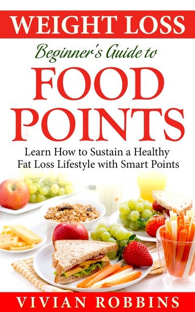 Weight Loss Beginner’s Guide To Food Points: Learn How To Sustain A Healthy Fat Loss Lifestyle With Smart Points