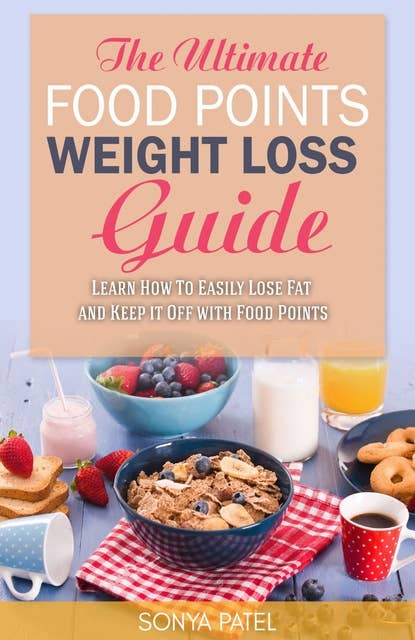 The Ultimate Food Points Weight Loss Guide: Learn How To Easily Lose Fat and Keep it Off With Food Points