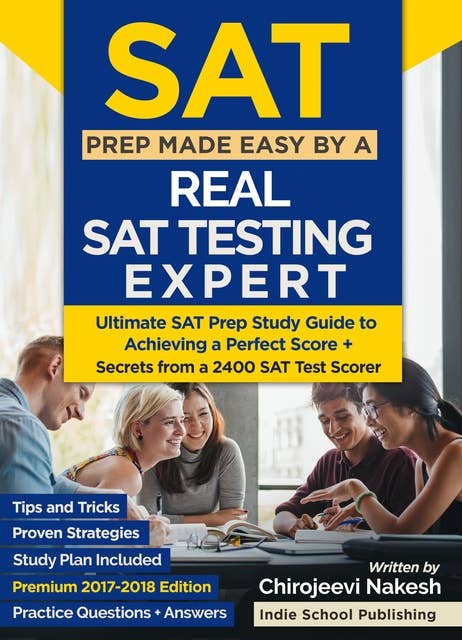 SAT Prep Made Easy By A Real SAT Testing Expert: Ultimate SAT Prep Study Guide to Achieving a Perfect Score + Secrets From a 2400 SAT Test Scorer
