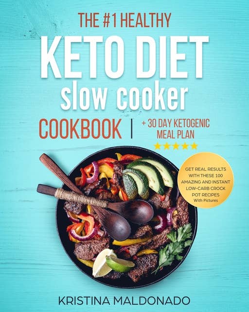 The #1 Healthy Keto Diet Slow Cooker Cookbook + 30 Day Ketogenic Meal Plan: Get Real Results with These 100 Amazing and Instant Low-Carb Crock Pot Recipes With Pictures