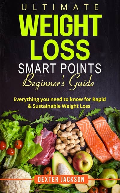 Ultimate Weight Loss Smart Points Beginner's Guide: Everything You Need to Know for Rapid & Sustainable Weight Loss
