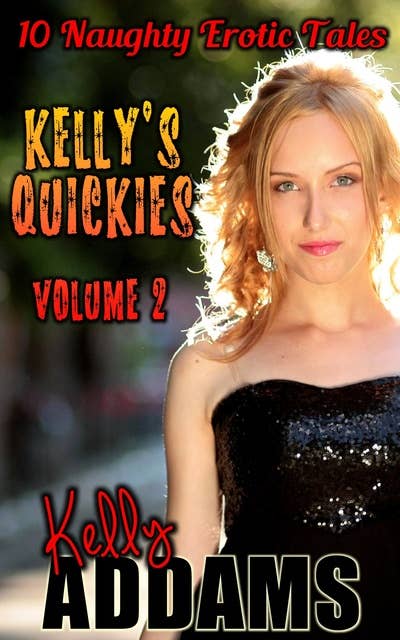 Kelly's Quickies Volume 2: 10 Naughty Erotic Tales