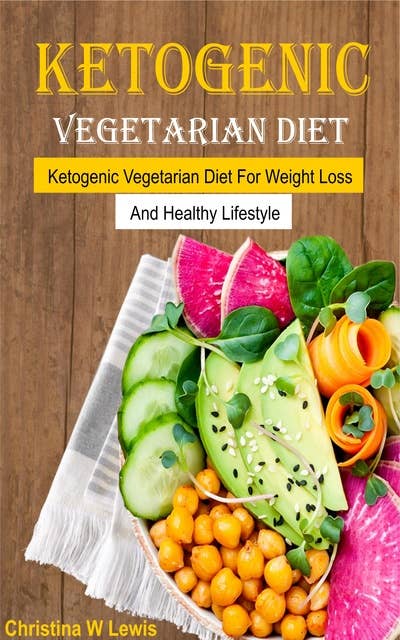 Ketogenic Vegetarian Cookbook: Ketogenic Vegetarian Diet For Weight Loss And Healthy Lifestyle