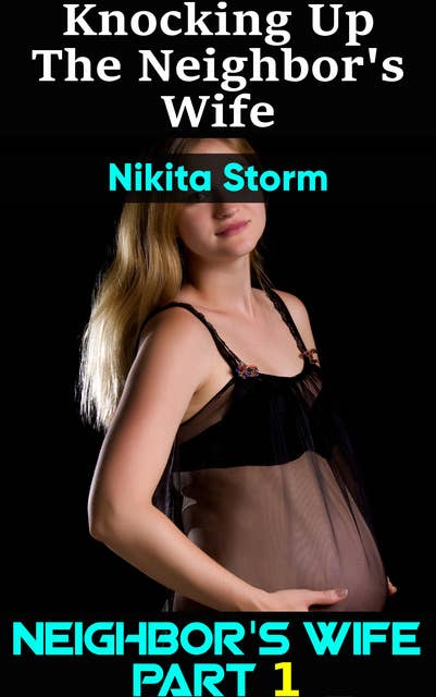 Knocking up the Neighbor's Wife: Older Man Younger Woman Breeding Pregnancy Fantasy Erotica