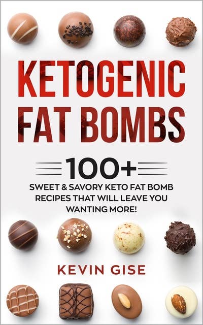 Ketogenic Fat Bombs: 100+ Sweet & Savory Keto Fat Bomb Recipes That Will Leave You Wanting More!