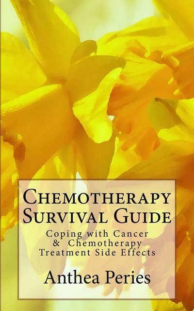 Chemotherapy Survival Guide:Coping with Cancer & Chemotherapy Treatment Side Effects: Coping with Cancer & Chemotherapy Treatment Side Effects