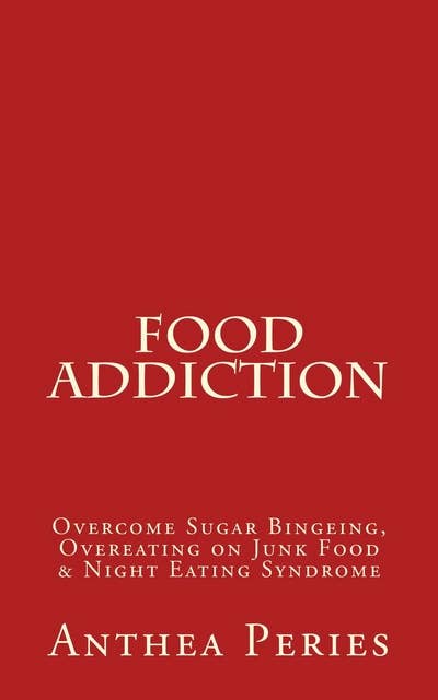 Food Addiction:Overcome Sugar Bingeing, Overeating on Junk Food & Night Eating Syndrome (Eating Disorders): Overcome Sugar Bingeing, Overeating on Junk Food & Night Eating Syndrome (Eating Disorders)