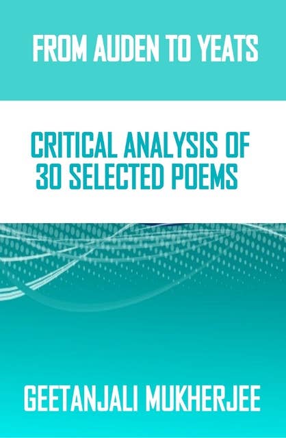 From Auden to Yeats: Critical Analysis of 30 Selected Poems