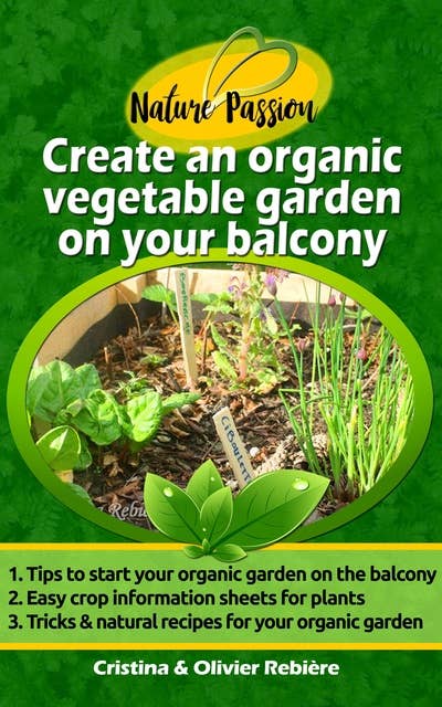 Create an organic vegetable garden on your balcony: Simple and practical guide for beginners - tips, techniques, plants and resources