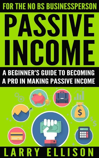 Passive Income: A Beginner's Guide To Becoming A Pro In Making Passive Income