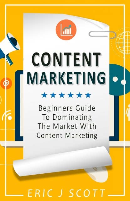 Content Marketing: A Beginner’s Guide to Dominating the Market with Content Marketing