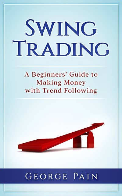 Swing Trading: A Beginners' Guide to Making Money with Trend following