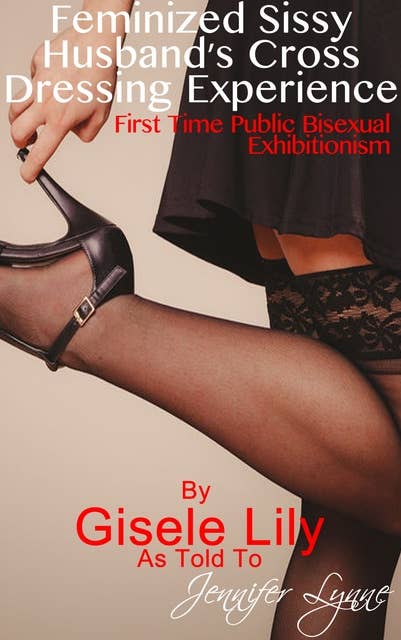 Feminized Sissy Husband’s Cross Dressing Experience: First Time Public Bisexual Exhibitionism