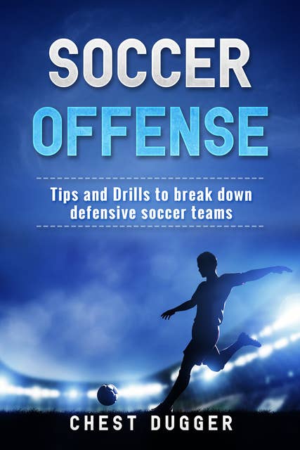 Soccer Offense: Improve Your Team’s Possession and Passing Skills through Top Class Drills