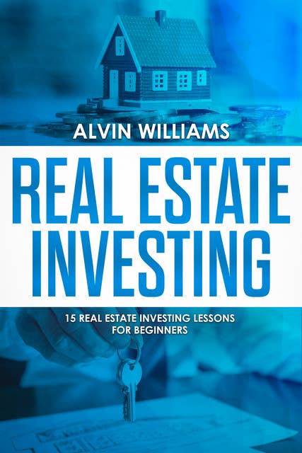 Real Estate Investing: 15 Real Estate Investing Lessons for Beginners15 Real Estate Investing Lessons for Beginners