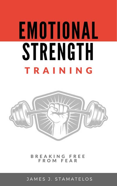 Emotional Strength Training: Breaking Free From Fear