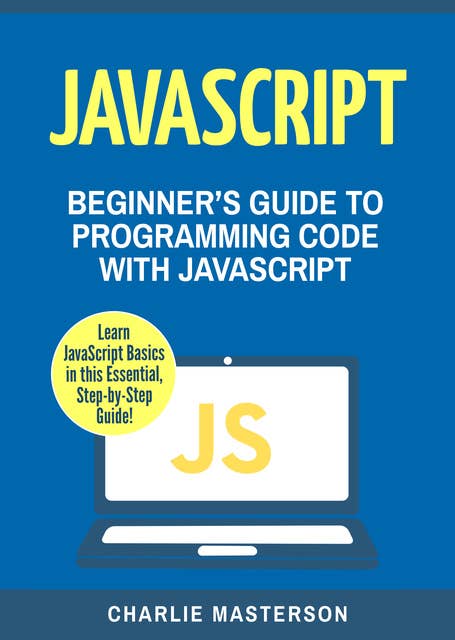 JavaScript: Beginner's Guide to Programming Code with JavaScript