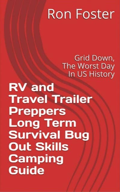 RV and Travel Trailer Preppers Long Term Survival Bug Out Skills Camping Guide: Grid Down, The Worst Day In US History
