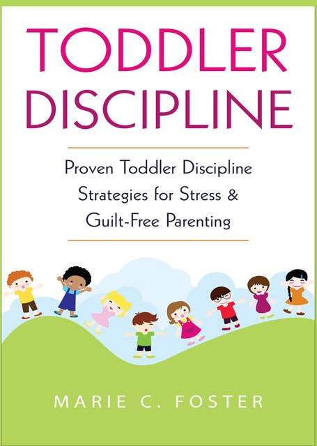 Toddler Discipline: Proven Toddler Discipline  Strategies for Stress & Guilt-Free Parenting