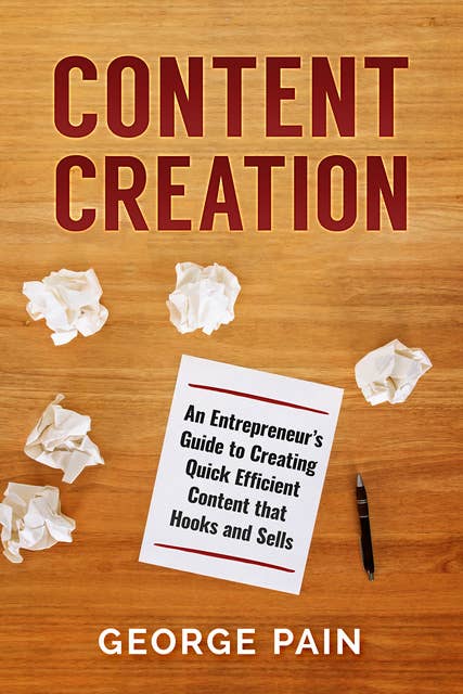 Content Creation: An Entrepreneur’s Guide to Creating Quick Efficient Content that hooks and sells
