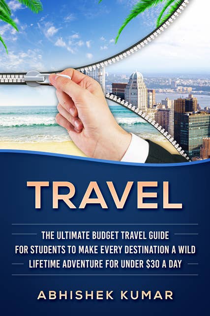 Travel: The Ultimate Budget Travel Guide for Students to make Every Destination a Wild Lifetime Adventure for under $30 a day
