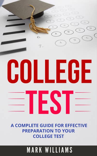 College Test: A Complete Guide For Effective Preparation To Your College Test
