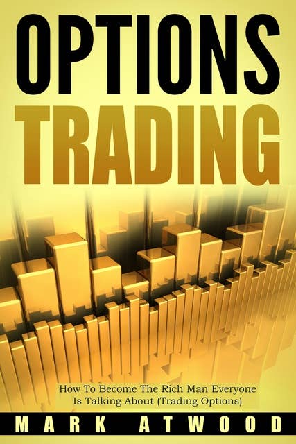 Options Trading: How to Become the Rich Man Everyone is Talking About (Trading Options)